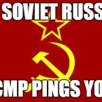 soviet flag | IN SOVIET RUSSIA ICMP PINGS YOU | image tagged in soviet flag | made w/ Imgflip meme maker
