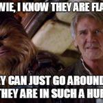 Old Han and Chewie | YEAH CHEWIE, I KNOW THEY ARE FLASHING US THEY CAN JUST GO AROUND US IF THEY ARE IN SUCH A HURRY. | image tagged in old han and chewie | made w/ Imgflip meme maker