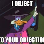 I object! | I OBJECT TO YOUR OBJECTION | image tagged in i object | made w/ Imgflip meme maker