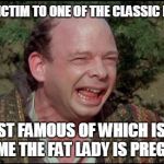 classic blunders vizzini | THE MOST FAMOUS OF WHICH IS "NEVER ASSUME THE FAT LADY IS PREGNANT" | image tagged in classic blunders vizzini | made w/ Imgflip meme maker