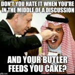 this cake | DON'T YOU HATE IT WHEN YOU'RE IN THE MIDDLE OF A DISCUSSION AND YOUR BUTLER FEEDS YOU CAKE? | image tagged in this cake | made w/ Imgflip meme maker