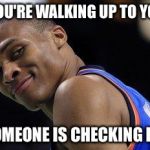 Russell Westbrook | WHEN YOU'RE WALKING UP TO YOUR CAR AND SOMEONE IS CHECKING IT OUT... | image tagged in russell westbrook | made w/ Imgflip meme maker