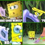 Spongebob Conch Shell | DO I MAKE GOOD MEMES? *PULL* NO. | image tagged in spongebob conch shell,memes | made w/ Imgflip meme maker