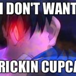Evil Ash | I DON'T WANT A FRICKIN CUPCAKE | image tagged in evil ash | made w/ Imgflip meme maker