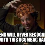 aliens | ALIENS WILL NEVER RECOGNIZE ME WITH THIS SCUMBAG HAT ON | image tagged in aliens,scumbag | made w/ Imgflip meme maker