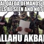 Al qaeda demands more X | THE AL QAEDA DEMANDS THAT INFIDELS BE SEEN AND NOT HEARD ALLAHU AKBAR | image tagged in al qaeda demands more x | made w/ Imgflip meme maker