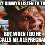 evil laughing Leprechaun | I DON'T ALWAYS LISTEN TO THE G.F. BUT WHEN I DO HE CALLS ME A LEPRECHAN | image tagged in evil laughing leprechaun | made w/ Imgflip meme maker