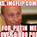I know... they aren't Communist anymore | THANKS, IMGFLIP COMRADES FOR  PUTIN  ME UP OVER 6,000 POINTS | image tagged in putin happy,imgflip,funny memes | made w/ Imgflip meme maker