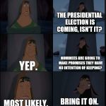 And so it begins; may we be able to sort through all of the BS.  | THE PRESIDENTIAL ELECTION IS COMING, ISN'T IT? YEP. NOMINEES ARE GOING TO MAKE PROMISES THEY HAVE NO INTENTION OF KEEPING? MOST LIKELY. BRIN | image tagged in bring it on | made w/ Imgflip meme maker
