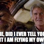 old han and chewie | CHEWIE, DID I EVER TELL YOU HOW EXCELLENT I AM FLYING MY OWN PLANE? | image tagged in old han and chewie | made w/ Imgflip meme maker