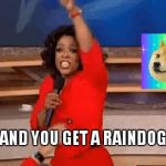 Oprah Giving Away Stuff | AND YOU GET A RAINDOGE | image tagged in oprah giving away stuff | made w/ Imgflip meme maker