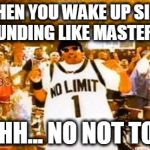 Master P | WHEN YOU WAKE UP SICK SOUNDING LIKE MASTER P... UHHHH... NO NOT TODAY. | image tagged in master p | made w/ Imgflip meme maker