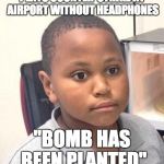 Minor Mistake Marvin | PLAYS COUNTER-STRIKE AT AIRPORT WITHOUT HEADPHONES "BOMB HAS BEEN PLANTED" | image tagged in memes,minor mistake marvin | made w/ Imgflip meme maker