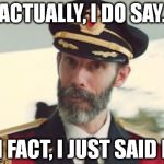 When someone says, "You don't say!?", I reply with this: | ACTUALLY, I DO SAY. IN FACT, I JUST SAID IT. | image tagged in you know who this is,captain obvious- you don't say | made w/ Imgflip meme maker