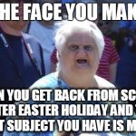 No one uses this meme so i used it :D | THE FACE YOU MAKE WHEN YOU GET BACK FROM SCHOOL AFTER EASTER HOLIDAY AND THE FIRST SUBJECT YOU HAVE IS MATHS | image tagged in wat lady | made w/ Imgflip meme maker