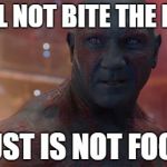 Drax | I WILL NOT BITE THE DUST. DUST IS NOT FOOD. | image tagged in drax | made w/ Imgflip meme maker