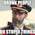 Obvious | DRUNK PEOPLE DO STUPID THINGS | image tagged in obvious | made w/ Imgflip meme maker