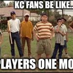 KC Sandlot | KC FANS BE LIKE... HIT OUR PLAYERS ONE MORE TIME... | image tagged in kc sandlot | made w/ Imgflip meme maker