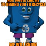 dunk | I'M "DUNK" AND THE NSA WOULD LIKE ME TO REMIND YOU TO RECYCLE WE WILL KNOW IF YOU DO NOT | image tagged in dunk | made w/ Imgflip meme maker