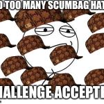 Challenge accepted | ADD TOO MANY SCUMBAG HATS? CHALLENGE ACCEPTED. | image tagged in challenge accepted,scumbag | made w/ Imgflip meme maker