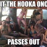 Burners | HIT THE HOOKA ONCE PASSES OUT | image tagged in burners | made w/ Imgflip meme maker