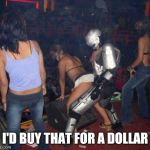 robocop | I'D BUY THAT FOR A DOLLAR | image tagged in robocop | made w/ Imgflip meme maker