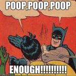 Batman and Robin | POOP,POOP,POOP ENOUGH!!!!!!!!!! | image tagged in batman and robin | made w/ Imgflip meme maker