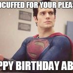 handcuffed  superman  | HANDCUFFED FOR YOUR PLEASURE HAPPY BIRTHDAY ABBY! | image tagged in handcuffed  superman | made w/ Imgflip meme maker