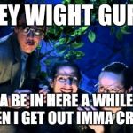 do the creep | HEY WIGHT GURL IMMA BE IN HERE A WHILE BUT WHEN I GET OUT IMMA CREEP! | image tagged in do the creep | made w/ Imgflip meme maker