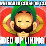 After days of ad overload... | DOWNLOADED CLASH OF CLANS ENDED UP LIKING IT | image tagged in smiling luigi,memes,clash of clans | made w/ Imgflip meme maker