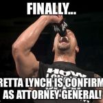 the rock finally | FINALLY... LORETTA LYNCH IS CONFIRMED AS ATTORNEY GENERAL! | image tagged in the rock finally | made w/ Imgflip meme maker