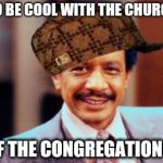 Let the church say, "BRUH!" | TRIES TO BE COOL WITH THE CHURCH KIDS HALF OF THE CONGREGATION LEAVES | image tagged in george jefferson,scumbag,scumbag steve,scumbag hat | made w/ Imgflip meme maker