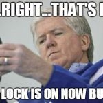 Brian Burke On The Phone | ALRIGHT...THAT'S IT! CAPS LOCK IS ON NOW BUDDY!! | image tagged in memes,brian burke on the phone,imgflip,in real life | made w/ Imgflip meme maker