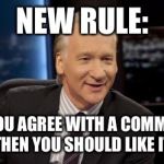 New Rules | NEW RULE: IF YOU AGREE WITH A COMMENT, THEN YOU SHOULD LIKE IT | image tagged in new rules | made w/ Imgflip meme maker