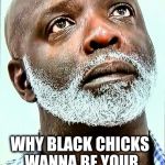 I don't know why they do that. | LAWD WHY BLACK CHICKS WANNA BE YOUR MOM AFTER THEY GET WITH YOU??? | image tagged in peter,real housewives | made w/ Imgflip meme maker