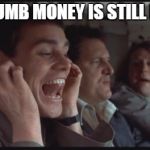 Dumb and Dumber LA LA LA | ONLY DUMB MONEY IS STILL IN COAL | image tagged in dumb and dumber la la la | made w/ Imgflip meme maker