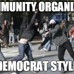 The Occupy crowd making another statement | COMMUNITY ORGANIZING DEMOCRAT STYLE | image tagged in rioters,memes,baltimore riots,democrats,comminity organizing,cloward and piven | made w/ Imgflip meme maker