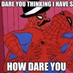 Spiderman  | HOW DARE YOU THINKING I HAVE SWAG HOW DARE YOU | image tagged in spiderman  | made w/ Imgflip meme maker