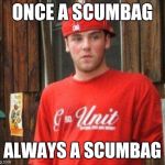 scumbag steve | ONCE A SCUMBAG ALWAYS A SCUMBAG | image tagged in scumbag steve | made w/ Imgflip meme maker