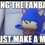Sonic Doesn't Care | LOSING THE FANBASE? EH, JUST MAKE A MOVIE | image tagged in sonic doesn't care,sonic the hedgehog | made w/ Imgflip meme maker