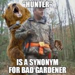Bad Hunter 3 | "HUNTER" IS A SYNONYM FOR BAD GARDENER | image tagged in bad hunter 3 | made w/ Imgflip meme maker