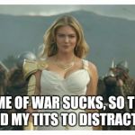 Kate Upton Game of War | GAME OF WAR SUCKS, SO THEY HIRED MY TITS TO DISTRACT YOU | image tagged in kate upton game of war | made w/ Imgflip meme maker