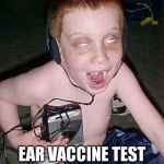 experimental labs employee | RESULTS INCONCLUSIVE EAR VACCINE TEST SUBJECT EV07 | image tagged in funny face kid,memes | made w/ Imgflip meme maker