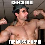 Muscle Bound  | CHECK OUT THE MUSCLE NERD! | image tagged in muscle bound | made w/ Imgflip meme maker