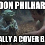Yoda schools | THE LONDON PHILHARMONIC... TECHNICALLY A COVER BAND IT IS. | image tagged in yoda schools,memes | made w/ Imgflip meme maker
