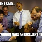 And then I said Obama | AND THEN I SAID... HILLARY WOULD MAKE AN EXCELLENT PRESIDENT | image tagged in memes,and then i said obama | made w/ Imgflip meme maker