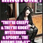 There's an App for Goth | RINGTONE : "THEY'RE CREEPY & THEY'RE KOOKY, MYSTERIOUS & SPOOKY... THE ADDAMS FAM-ILY" | image tagged in goth texting,memes | made w/ Imgflip meme maker