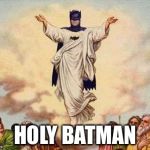 Holy Batman | HOLY BATMAN | image tagged in holy batman | made w/ Imgflip meme maker