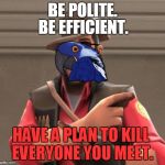 Advice Sniper | BE POLITE. HAVE A PLAN TO KILL EVERYONE YOU MEET. BE EFFICIENT. | image tagged in memes,tf2,paranoid parrot,sniper | made w/ Imgflip meme maker
