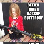 GIRL WITH GUN | TRUDEAU AND MULCAIR WANT TO TAKE GUNS FROM THE PEOPLE... THOSE TWATS ARE SUCH FOOLS! BETTER BRING BACKUP BUTTERCUP | image tagged in girl with gun | made w/ Imgflip meme maker